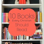 10 books every christian should read 10 books every christian should read