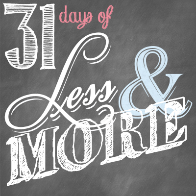 31 Days  of Less and More